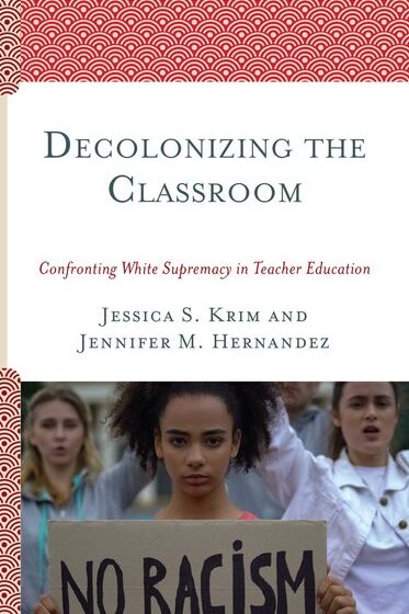 Decolonizing the classroom : confronting white supremacy in teacher education / Jessica S. Krim and Jennifer M. Hernandez cover art